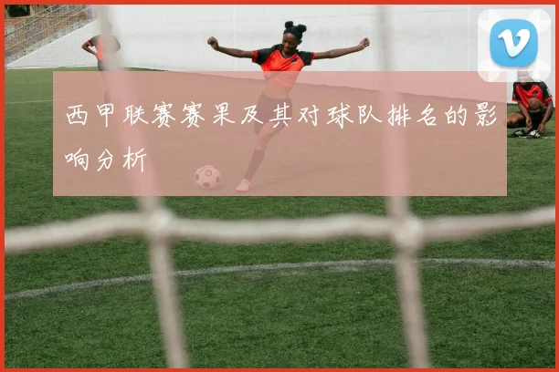 西甲联赛赛果及其对球队排名的影响分析