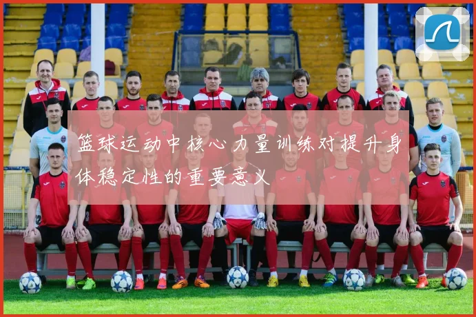 篮球运动中核心力量训练对提升身体稳定性的重要意义